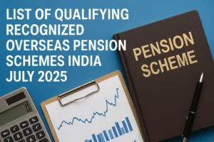 List of Qualifying Recognized Overseas Pension Schemes India 15th July 2025: Updated